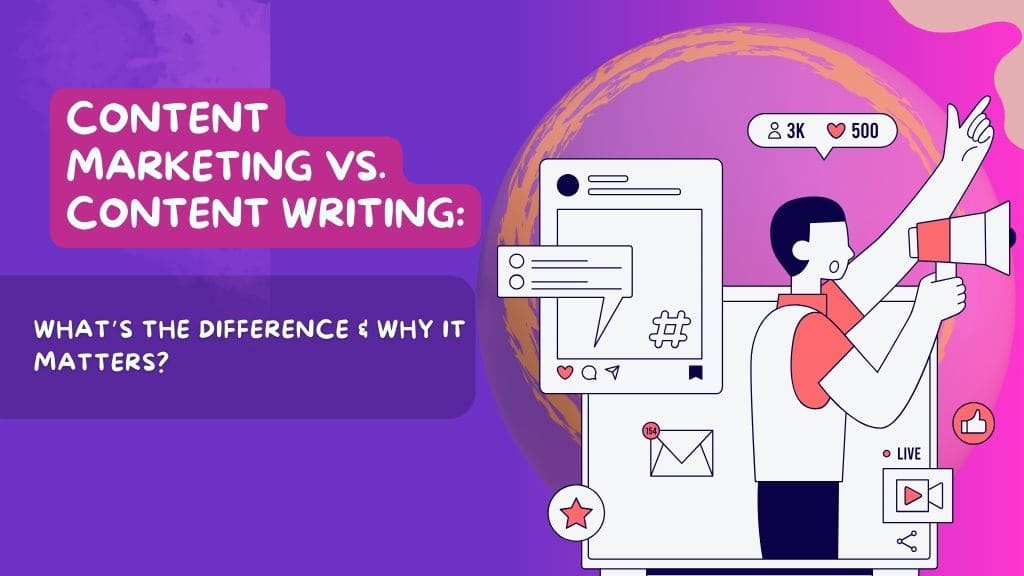 Content Marketing vs. Content Writing: What’s the Difference & Why It Matters?