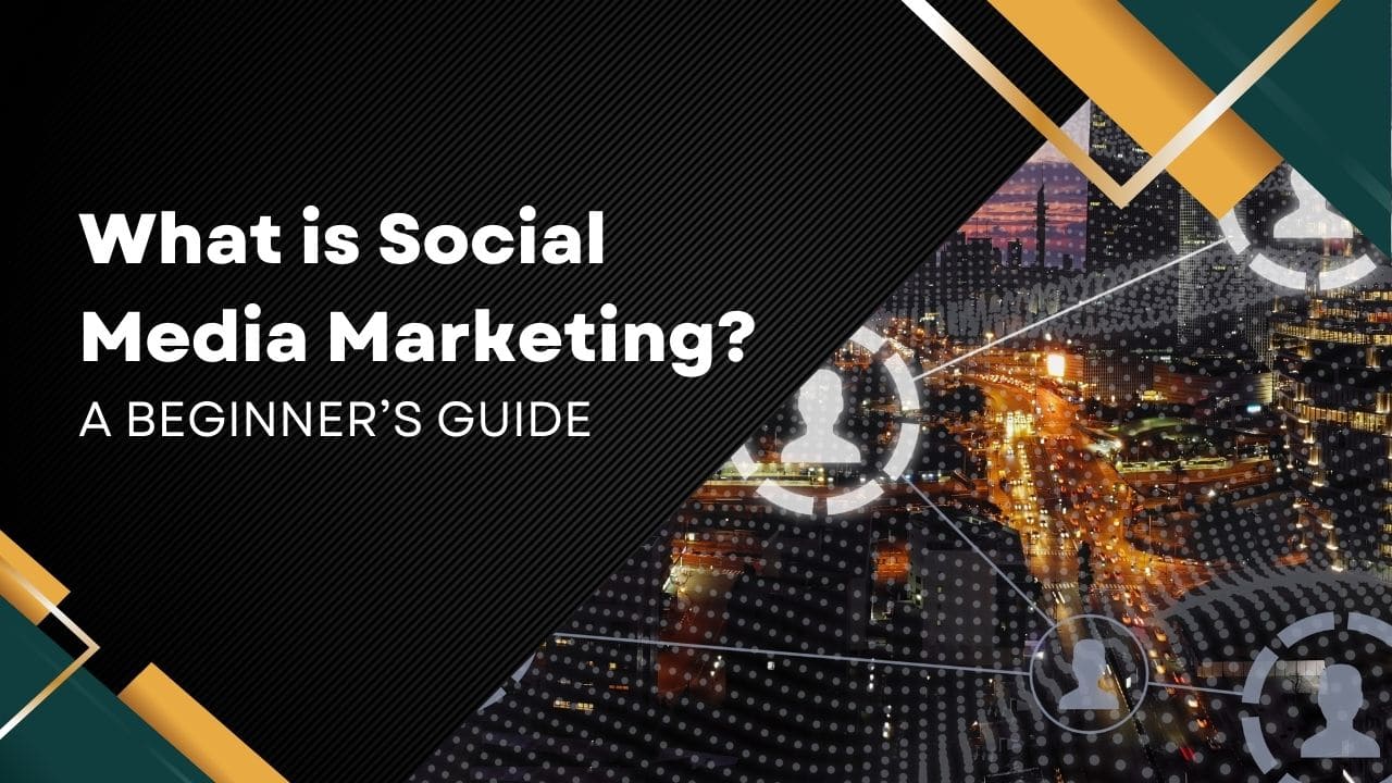 What is Social Media Marketing? A Beginner’s Guide