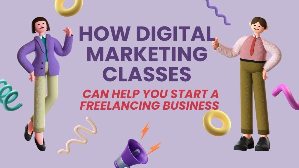 How Digital Marketing Classes Can Help You Start a Freelancing Business